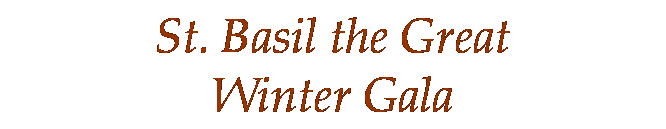 Text Box: St. Basil the Great
Winter Gala
